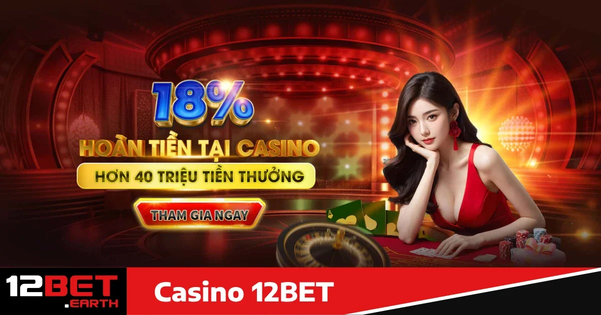 12Bet 27 Cá cược casino 12BET trong phiên bản livestream vô cùng thú vị