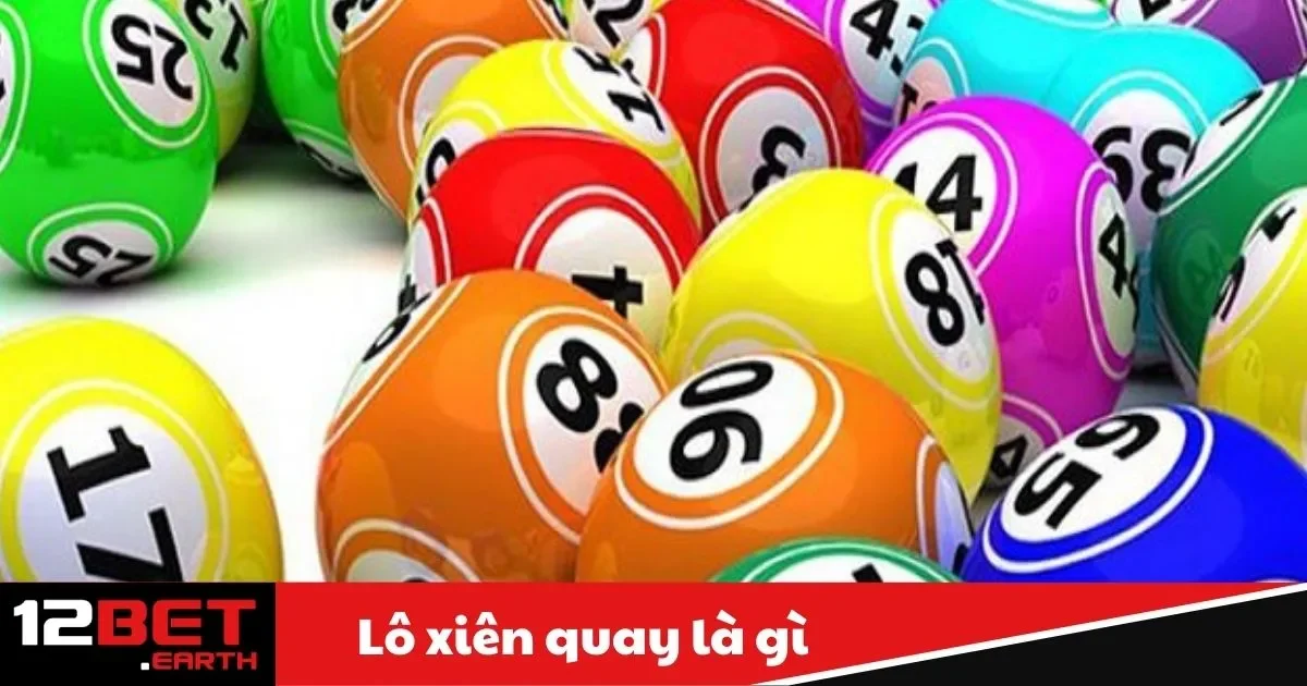 Lô Xiên Quay Là Gì? Hướng Dẫn Cách Chơi Tại Nhà Cái 12Bet