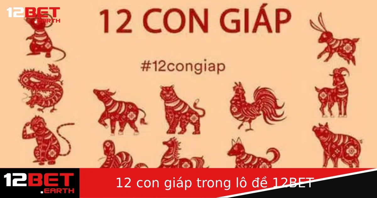 12 Con Giáp Trong Lô Đề – Cách Luận Số Theo Tuổi Tại 12BET