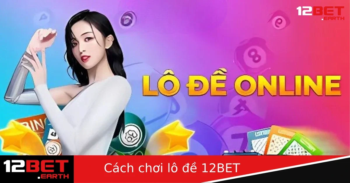 Cách Chơi Lô Đề Tại 12BET – Từ Cơ Bản Đến Nâng Cao Cho Người Mới 1 Cách Chơi Lô Đề Tại 12BET – Từ Cơ Bản Đến Nâng Cao Cho Người Mới