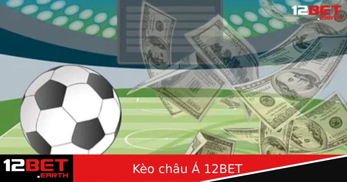 Kèo Châu Á Tại 12BET – Phổ Biến Nhất Trong Cá Cược Và Cách Chơi Hiệu Quả