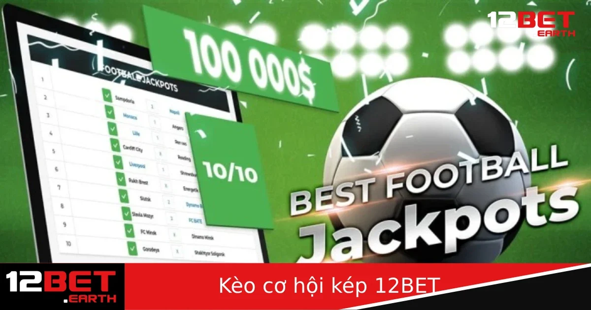 Kèo Cơ Hội Kép Tại 12BET – Chơi AnToàn, Ít Rủi Ro Nhưng Vẫn Có Lãi